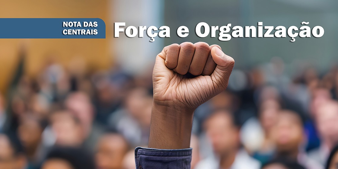 NOTA DAS CENTRAIS SINDICAIS | Sindicato e Sindicalização no Brasil: reencontros de classe